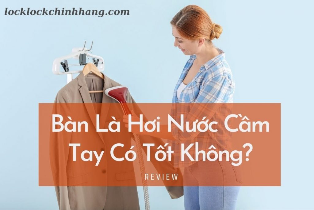 [Mách bạn] Đánh Giá Bàn Là Hơi Nước Lock&Lock Có Tốt Không?