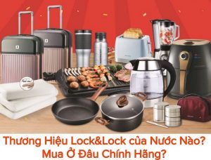 Thương Hiệu Lock&Lock của Nước Nào? Mua Ở Đâu Chính Hãng?