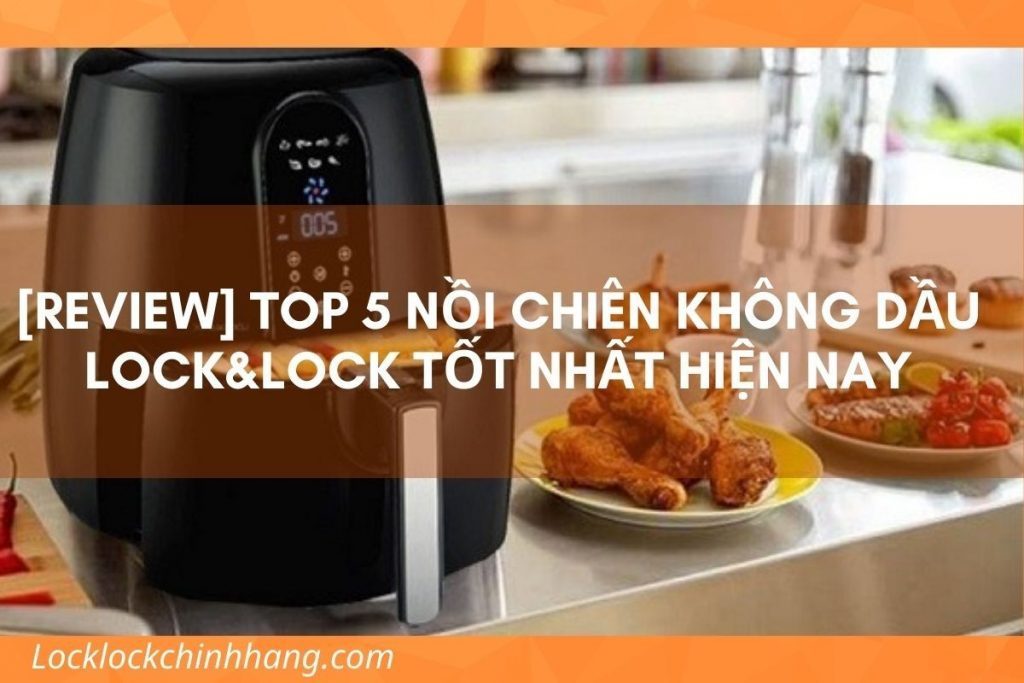[REVIEW] Top 5 Nồi Chiên Không Dầu Lock&Lock Tốt Nhất Hiện Nay 5
